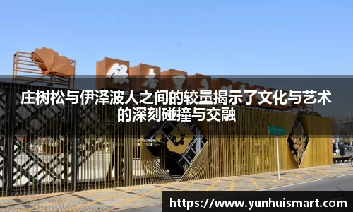 庄树松与伊泽波人之间的较量揭示了文化与艺术的深刻碰撞与交融